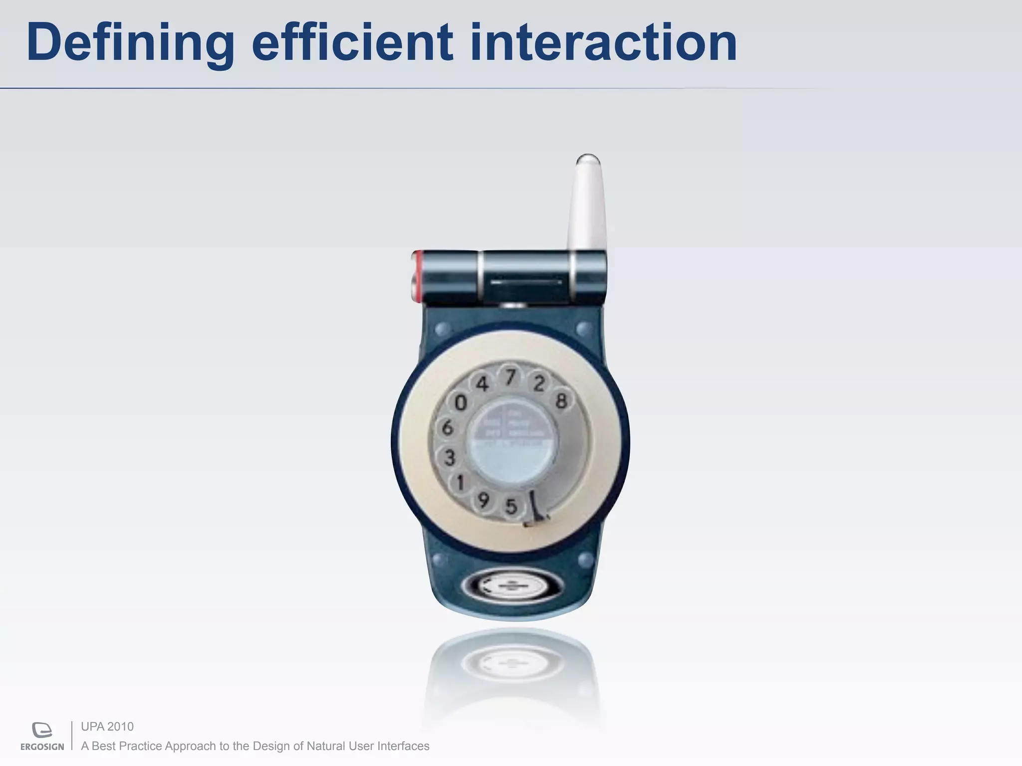 Defining efficient interaction




  UPA 2010
  A Best Practice Approach to the Design of Natural User Interfaces
 