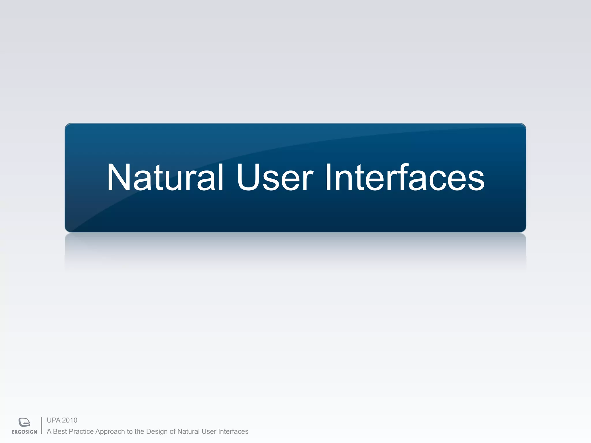 Natural User Interfaces




UPA 2010
A Best Practice Approach to the Design of Natural User Interfaces
 