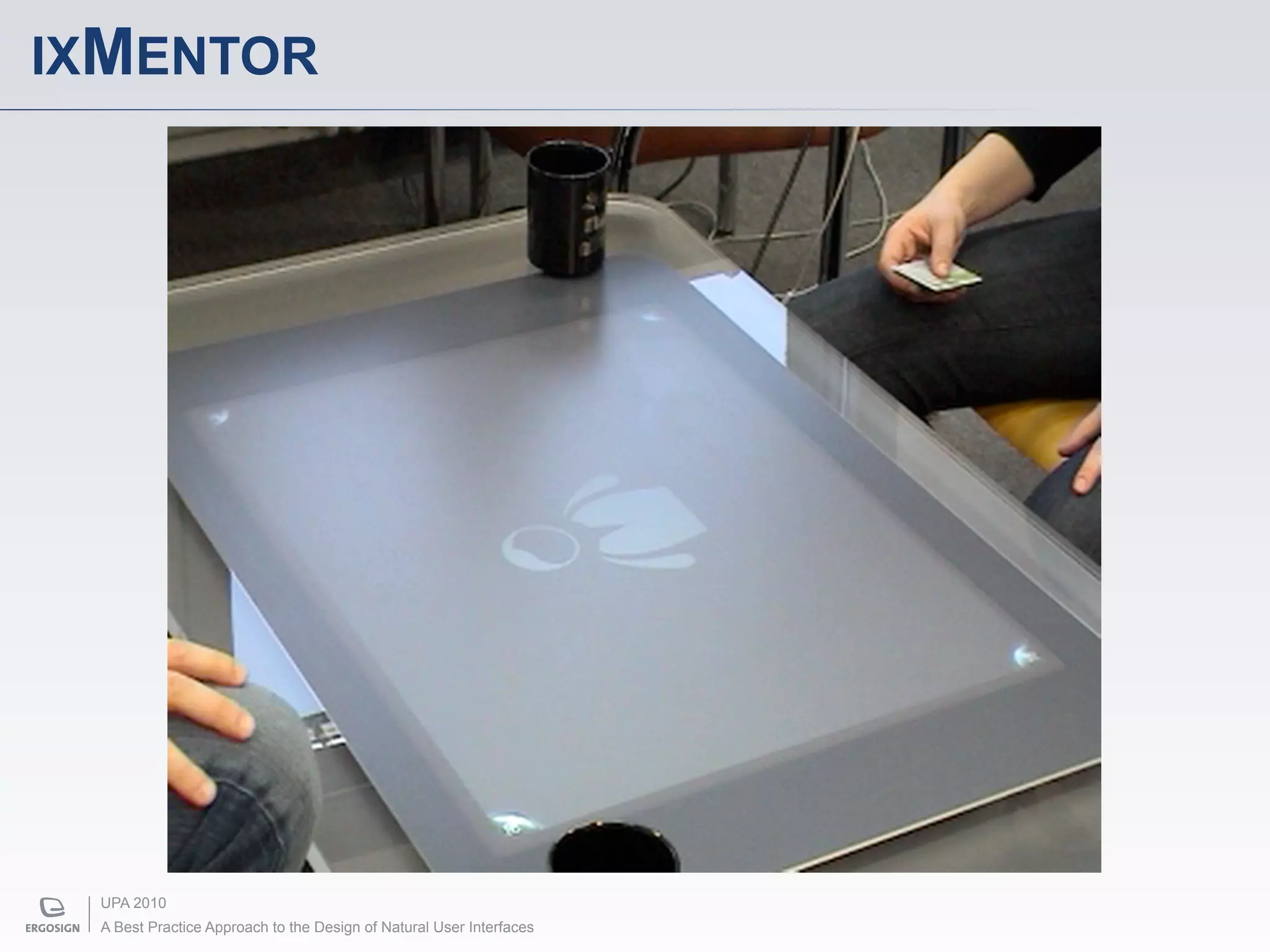 IXMENTOR




 UPA 2010
 A Best Practice Approach to the Design of Natural User Interfaces
 