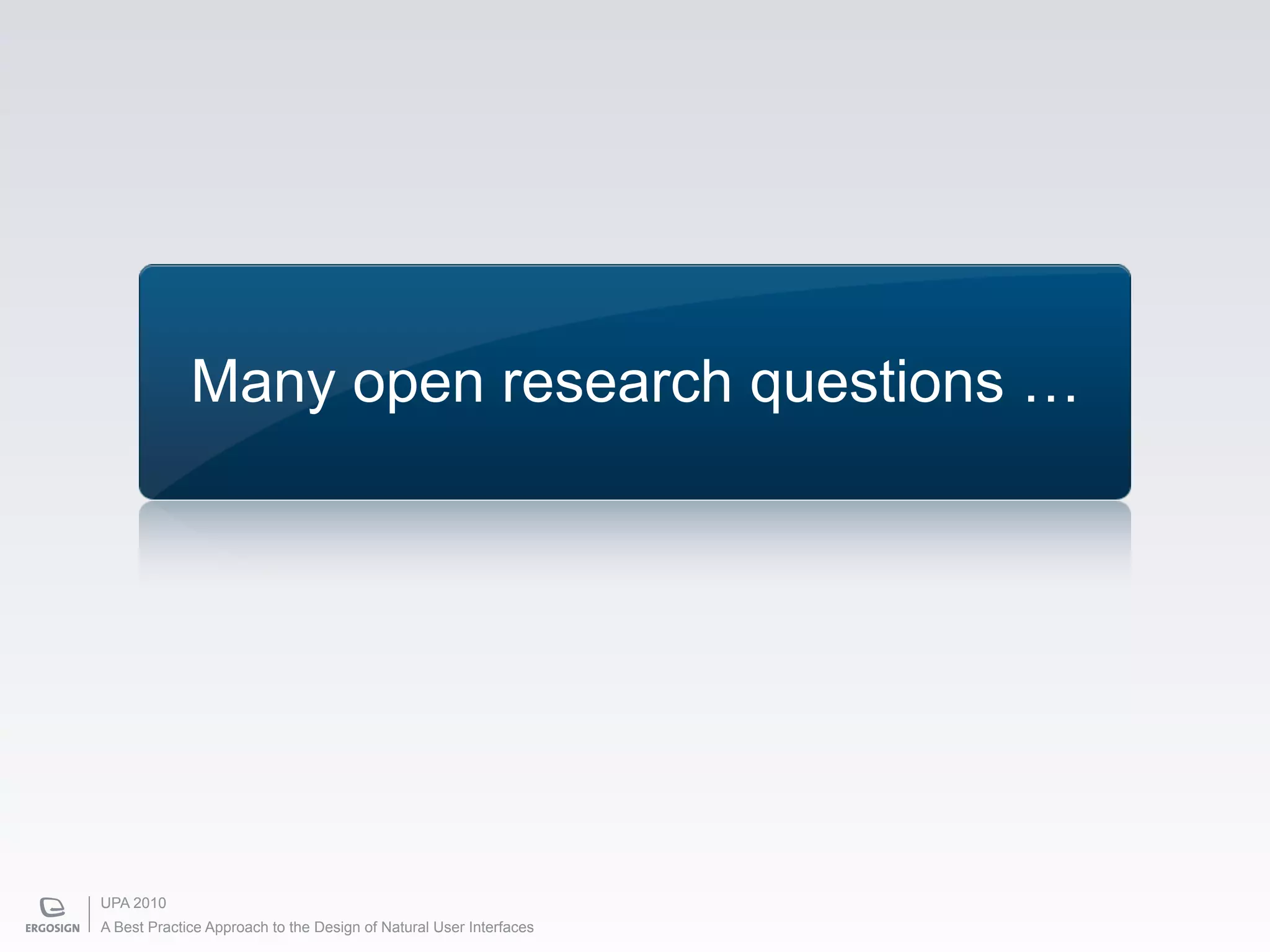 Many open research questions …




UPA 2010
A Best Practice Approach to the Design of Natural User Interfaces
 