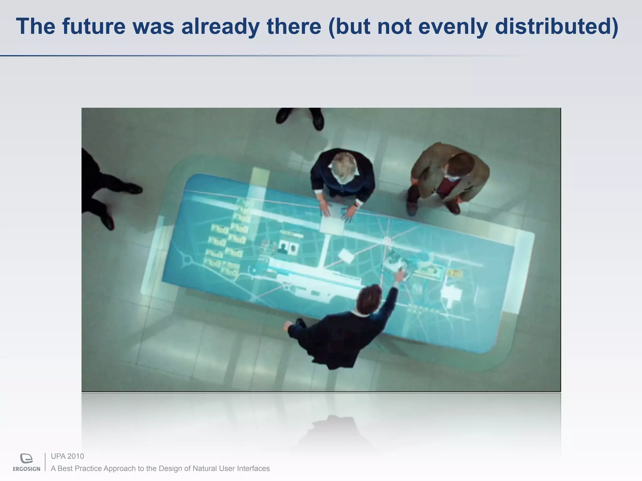 The future was already there (but not evenly distributed)




   UPA 2010
   A Best Practice Approach to the Design of Natural User Interfaces
 