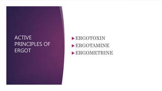 ACTIVE
PRINCIPLES OF
ERGOT
ERGOTOXIN
ERGOTAMINE
ERGOMETRINE
 