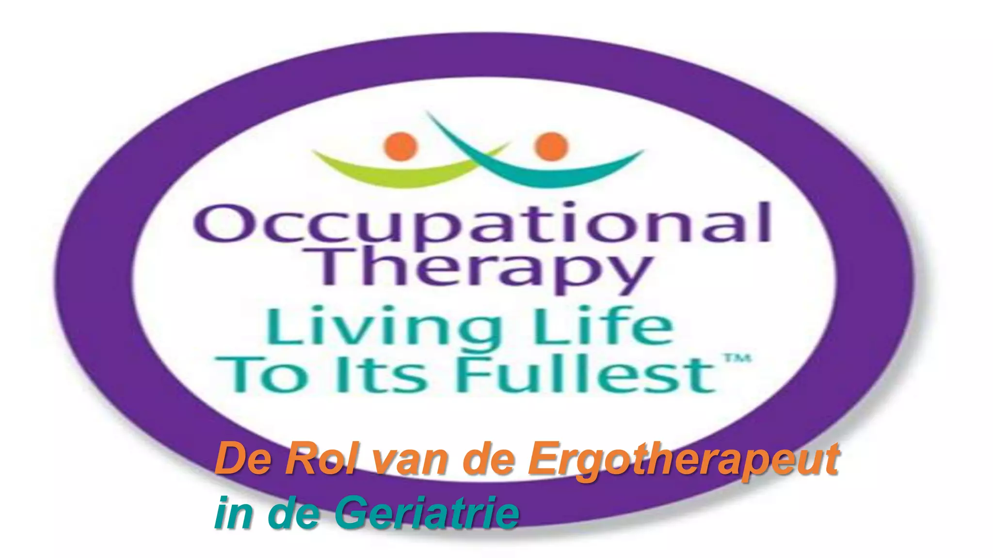 De Rol van de Ergotherapeut
in de Geriatrie