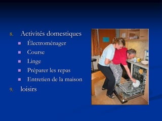 8. Activités domestiques
 Électroménager
 Course
 Linge
 Préparer les repas
 Entretien de la maison
9. loisirs
 