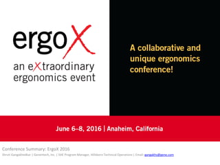 Conference Summary: ErgoX 2016
Shruti Gangakhedkar | Genentech, Inc. | SHE Program Manager, Hillsboro Technical Operations | Email: gangakhs@gene.com
 