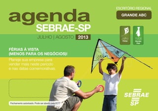 FÉRIAS À VISTA
(MENOS PARA OS NEGÓCIOS)!
Planeje sua empresa para
vender mais neste período
e nas datas comemorativas.
julho | agosto 2013 Julho
Férias
11/08
Dia dos
Pais
GRANDE ABC
 