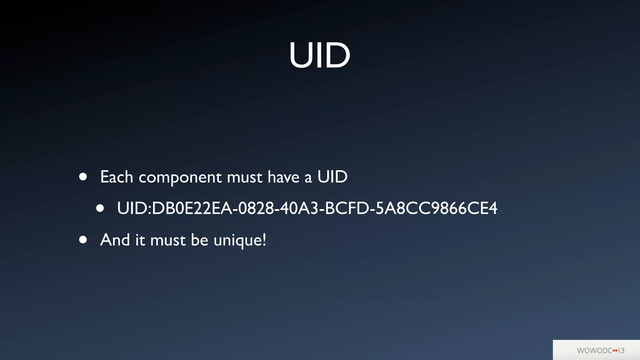 UID
• Each component must have a UID
• UID:DB0E22EA-0828-40A3-BCFD-5A8CC9866CE4
• And it must be unique!
 