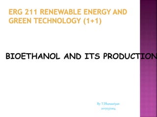 BIOETHANOL AND ITS PRODUCTION
By: T.Dhanasriyan
2017037004
 
