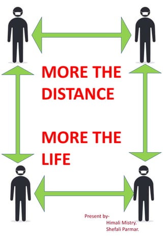 MORE THE
DISTANCE
MORE THE
LIFE
Present by-
Himali Mistry.
Shefali Parmar.
 