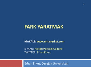 1




FARK YARATMAK

MAKALE: www.erhanerkut.com

E-MAIL: rector@ozyegin.edu.tr
TWITTER: ErhanErkut


Erhan Erkut, Özyeğin Üniversitesi
 