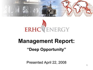 Management Report: “Deep Opportunity” Presented April 22, 2008 