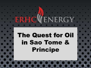 The Quest for Oil
in Sao Tome &
Principe
1
 