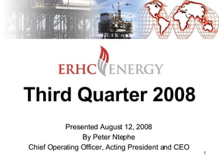 Third Quarter 2008 Presented August 12, 2008 By Peter Ntephe Chief Operating Officer, Acting President and CEO 