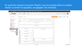 En quart lloc cliquem a la opció "Diseño" que ens portarà al lloc on podem
decidir on aniran la capçalera, esl gadgets i les entrades.

 