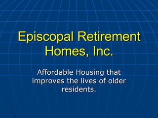 Episcopal Retirement Homes, Inc. Affordable Housing that improves the lives of older residents. 