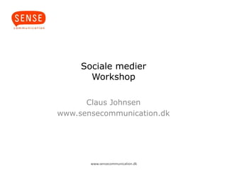 Sociale medier
       Workshop

      Claus Johnsen
www.sensecommunication.dk




       www.sensecommunication.dk
 