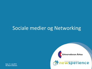Dato: 21. maj 2010 Ole Bach Andersen Sociale medier og Networking 