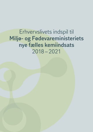 Erhvervslivets indspil til
Miljø- og Fødevareministeriets
nye fælles kemiindsats
2018 – 2021
 