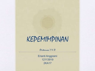 KEPEMIMPINAN
(Pertemuan 7 & 8)
Erianti Anggraini
12113919
2KA17
 