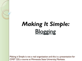 Making It Simple:




Making it Simple is not a real organization and this is a presentation for
CMST 225, a course at Minnesota State University, Mankato.
 