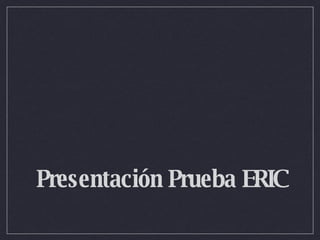 Presentación Prueba ERIC 