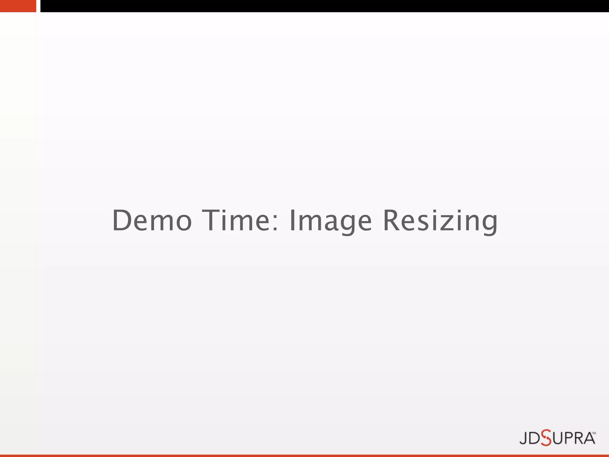 Demo Time: Image Resizing
 