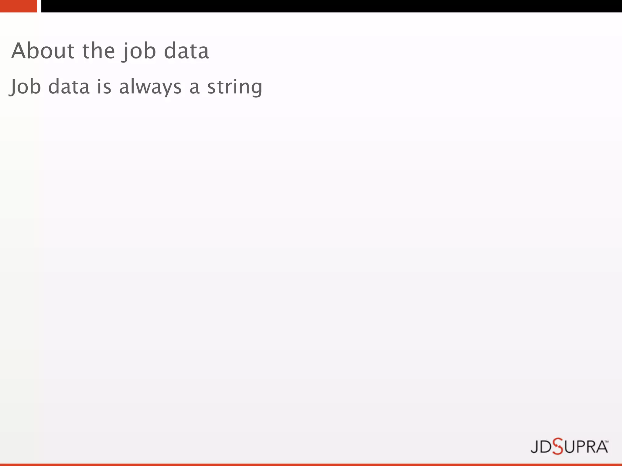 About the job data
Job data is always a string
 