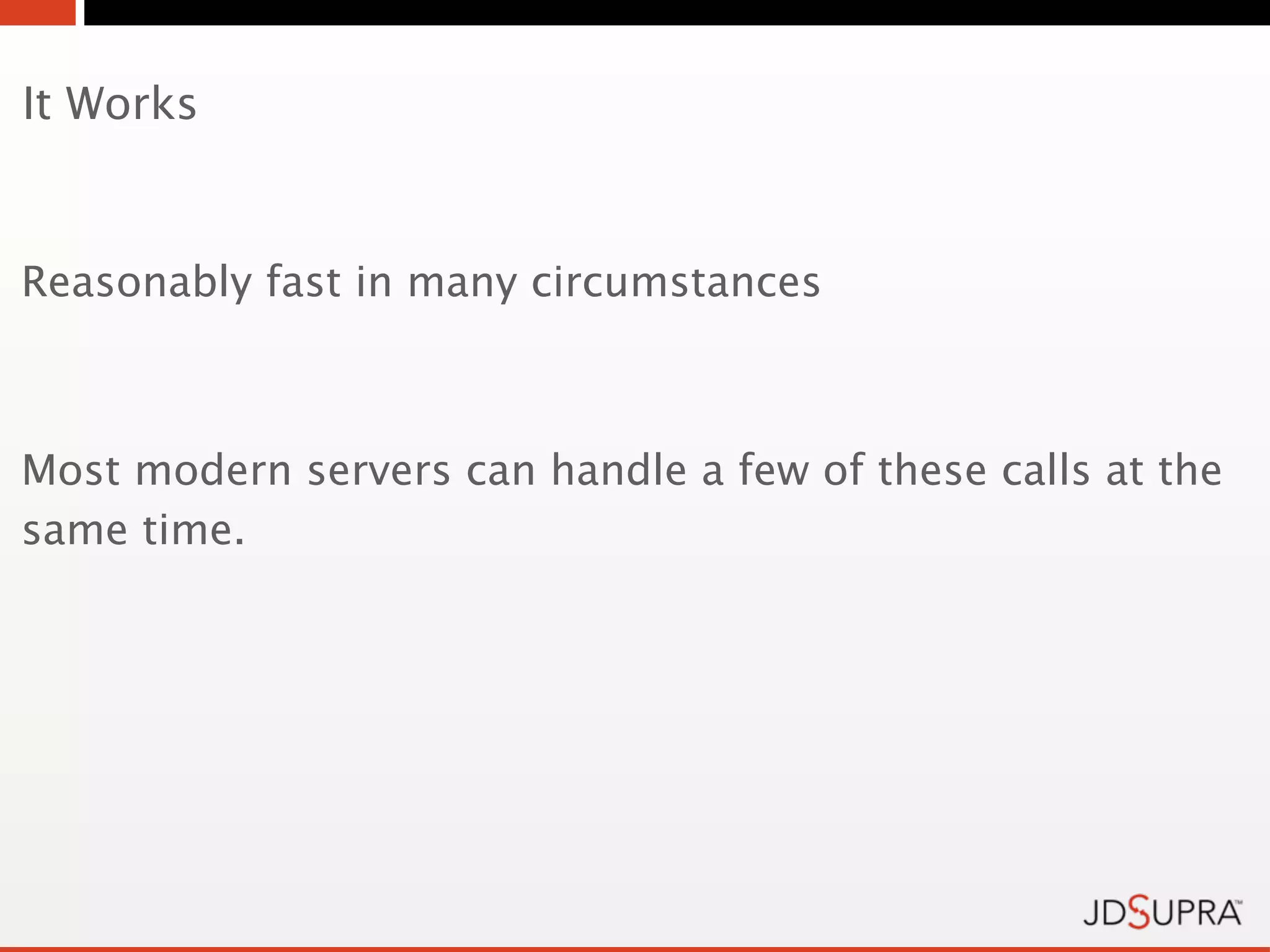 It Works


Reasonably fast in many circumstances



Most modern servers can handle a few of these calls at the
same time.
 