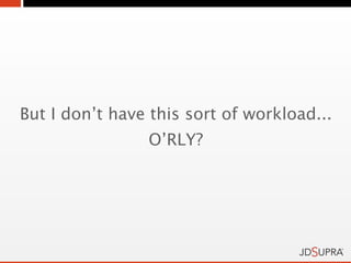 But I don’t have this sort of workload...
                O’RLY?
 