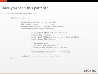 Have you seen this pattern?
class Upload extends CI_Controller {

!        function index(){

!        !        $this->load->helper(array(‘url’));
!        !        $ul_config = array( /* ... */ );
!        !        $this->load->library(‘upload’, $ul_config);
!        !        if($this->upload->do_upload()){

!        !        !          $file_info = $this->upload->data();
!        !        !          $img_config = array( /* ... */);
!        !        !          $this->load->library(‘image_lib’, $img_config);
!        !        !          $this->image_lib->resize();

!        !        !          // watermark too?
!        !        !          // write to the database
!        !        !          // move to web accessible directory

!        !        !          redirect(site_url(‘controller/next’));

!        !        } else { /* error handling code */ }
!        }
}
 
