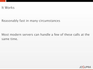 It Works


Reasonably fast in many circumstances



Most modern servers can handle a few of these calls at the
same time.
 