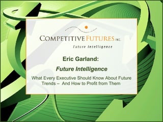 Eric Garland:  Future Intelligence What Every Executive Should Know About Future Trends –  And How to Profit from Them   