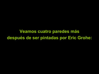 Veamos cuatro paredes más después de ser pintadas por Eric Grohe: 