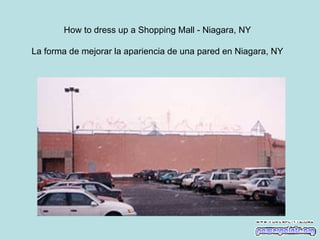 How to dress up a Shopping Mall - Niagara, NY La forma de mejorar la apariencia de una pared en Niagara, NY 