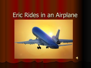 Eric Rides in an Airplane 