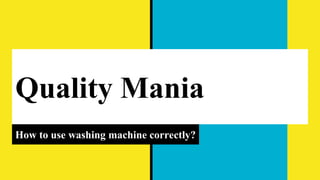 Quality Mania
How to use washing machine correctly?
 