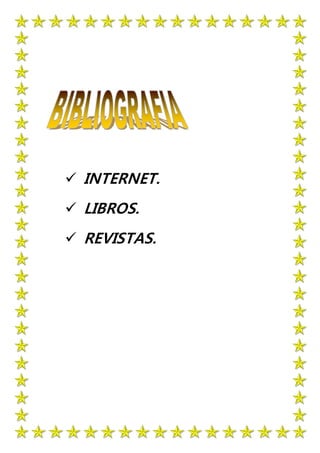  INTERNET.
 LIBROS.
 REVISTAS.
 