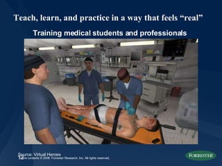 Teach, learn, and practice in a way that feels “real” Source: Virtual Heroes Training medical students and professionals 