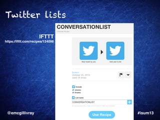 Twitter lists
IFTTT !
https://ifttt.com/recipes/124098!

@emcgillivray

!

!

!

!

!

!

!

!

!

!

!

!

!#isum13!

 