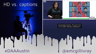 #DAAAustin @emcgillivray
HD vs. captions
 