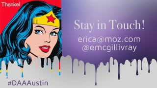 #DAAAustin @emcgillivray
Stay in Touch!
erica@moz.com
@emcgillivray
 