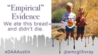 #DAAAustin @emcgillivray
“Empirical”
Evidence
We ate this bread
and didn’t die.
 