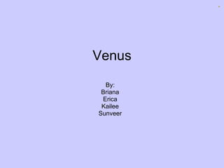 Venus By: Briana Erica Kailee Sunveer 