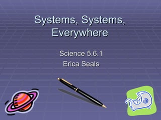 Systems, Systems, Everywhere Science 5.6.1 Erica Seals 