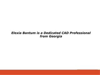 Elexia Bantum is a Dedicated CAD Professional
from Georgia
 