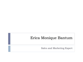 Erica Monique Bantum
Sales and Marketing Expert
 