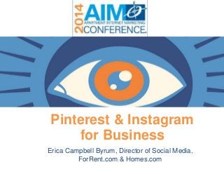 Pinterest & Instagram
for Business
Erica Campbell Byrum, Director of Social Media,
ForRent.com & Homes.com
 