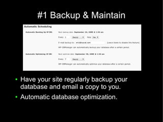 #1 Backup & Maintain




●   Have your site regularly backup your
    database and email a copy to you.
●   Automatic database optimization.
 