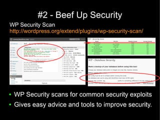 #2 - Beef Up Security
WP Security Scan
http://wordpress.org/extend/plugins/wp-security-scan/




●   WP Security scans for common security exploits
●   Gives easy advice and tools to improve security.
 