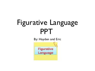 Figurative Language
PPT
By: Hayden and Eric
 